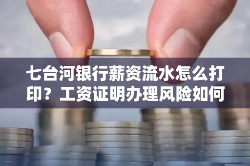 七台河银行薪资流水怎么打印?工资证明办理风险如何规避?